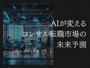 AIが変えるコンサル転職市場の未来予測