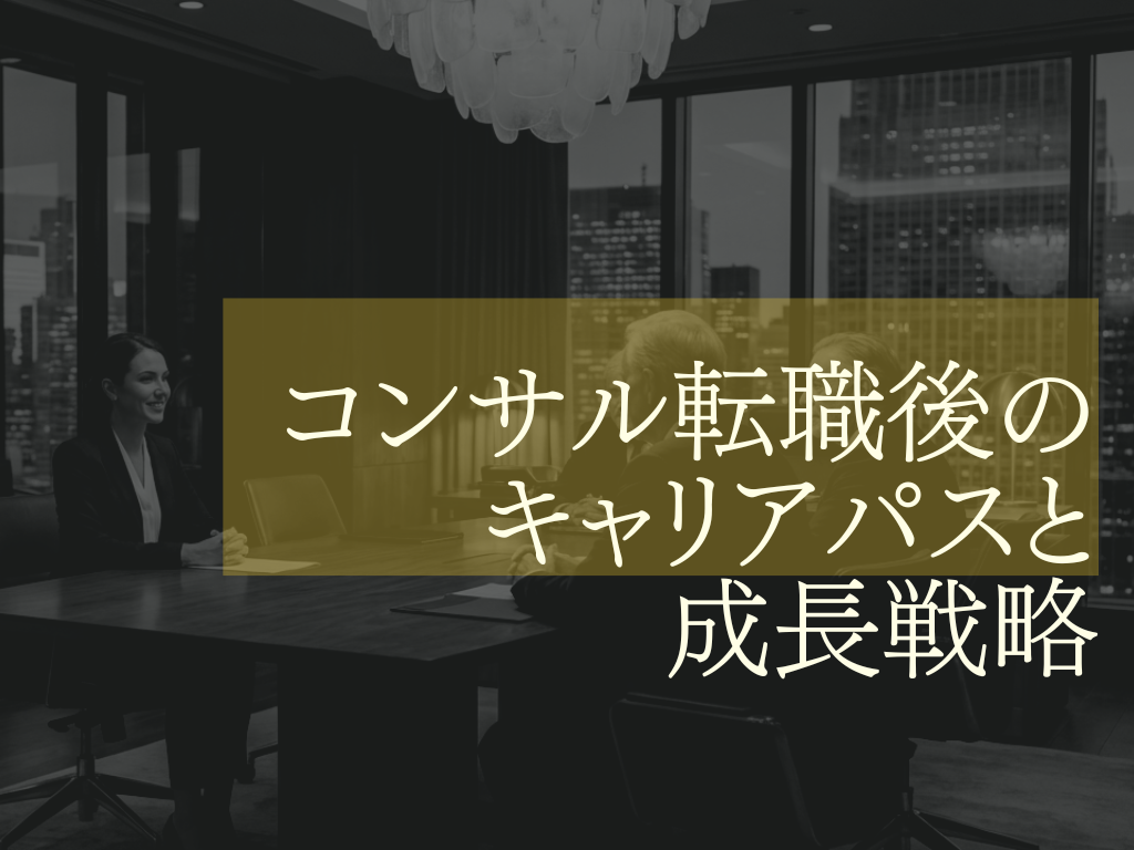 コンサル転職後のキャリアパスと成長戦略｜次のステップで差がつくポイントをプロが解説