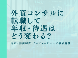 外資コンサルに転職して年収・待遇はどう変わる？