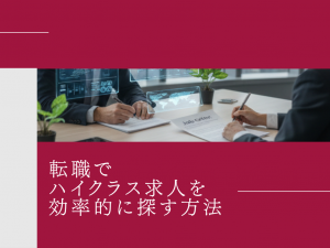 転職でハイクラス求人を効率的に探す方法｜情報の見つけ方と注意点