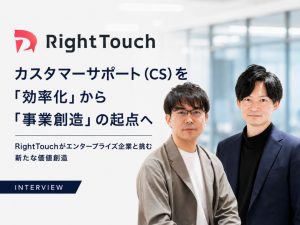 「CSを『効率化』から『事業創造』の起点へ──RightTouchがエンタープライズ企業と挑む新たな価値創造」